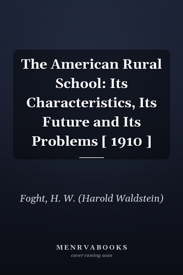 The American Rural School: Its Characteristics, Its Future and Its Problems [ 1910 ]