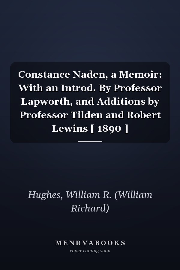 Constance Naden, a Memoir: With an Introd. By Professor Lapworth, and Additions by Professor Tilden and Robert Lewins [ 1890 ]