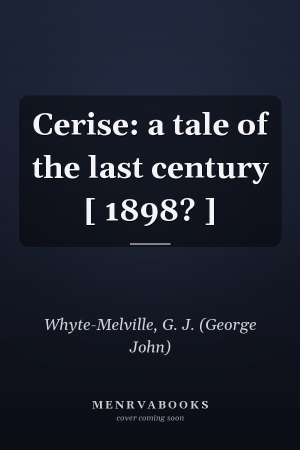 Cerise: a tale of the last century [ 1898? ]