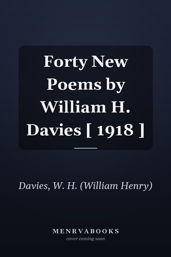 Forty New Poems by William H. Davies [ 1918 ]