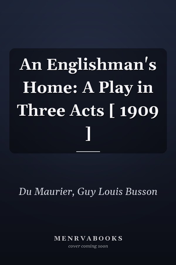 An Englishman's Home: A Play in Three Acts [ 1909 ]