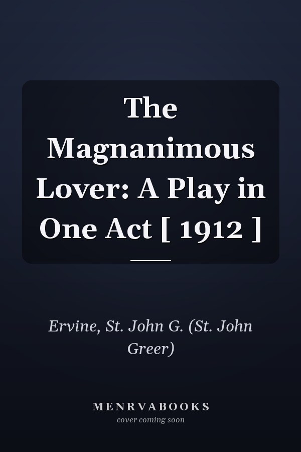 The Magnanimous Lover: A Play in One Act [ 1912 ]