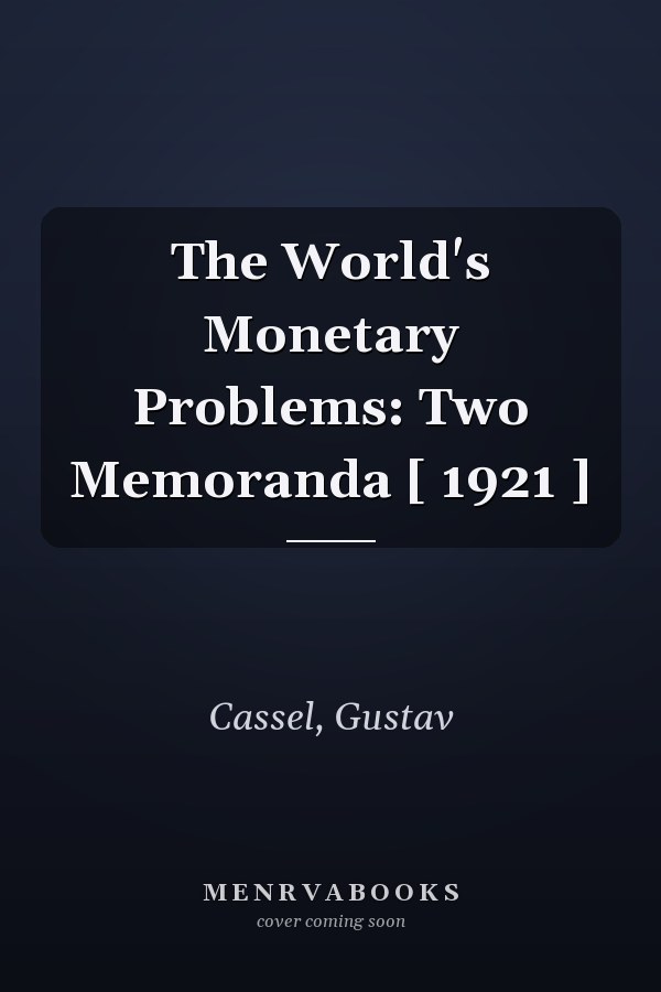 The World's Monetary Problems: Two Memoranda [ 1921 ]