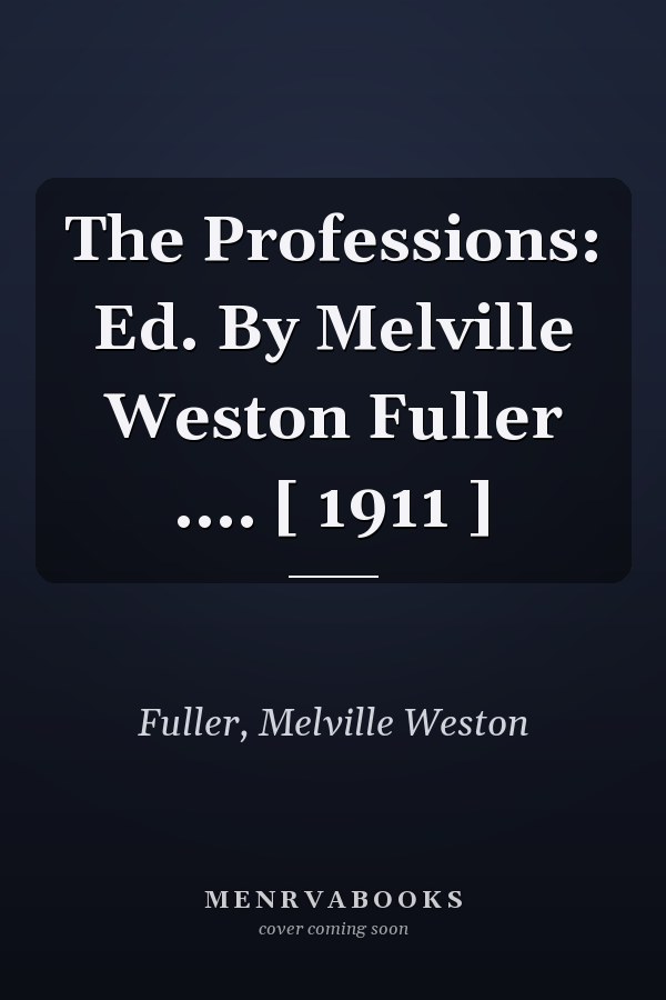The Professions: Ed. By Melville Weston Fuller .... [ 1911 ]