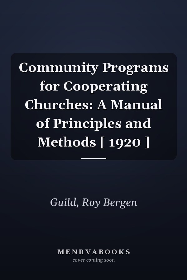 Community Programs for Cooperating Churches: A Manual of Principles and Methods [ 1920 ]