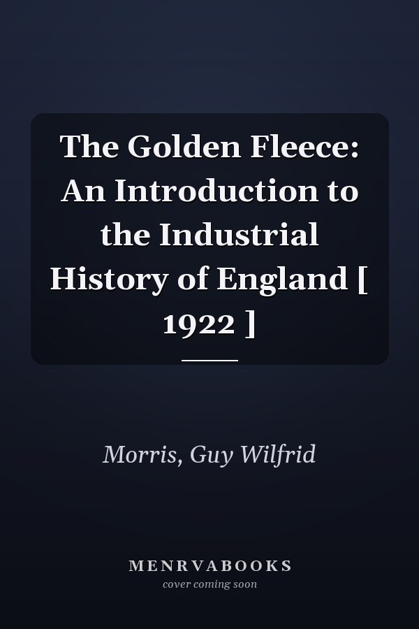 The Golden Fleece: An Introduction to the Industrial History of England [ 1922 ]