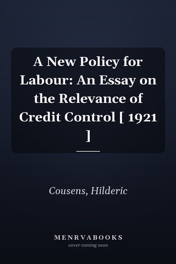 A New Policy for Labour: An Essay on the Relevance of Credit Control [ 1921 ]
