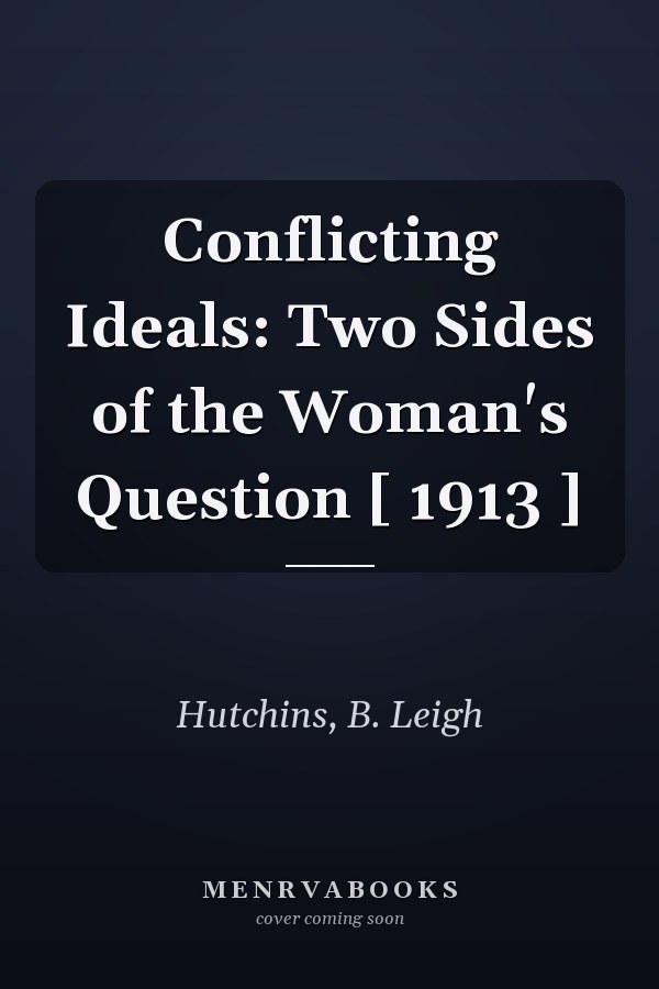 Conflicting Ideals: Two Sides of the Woman's Question [ 1913 ]