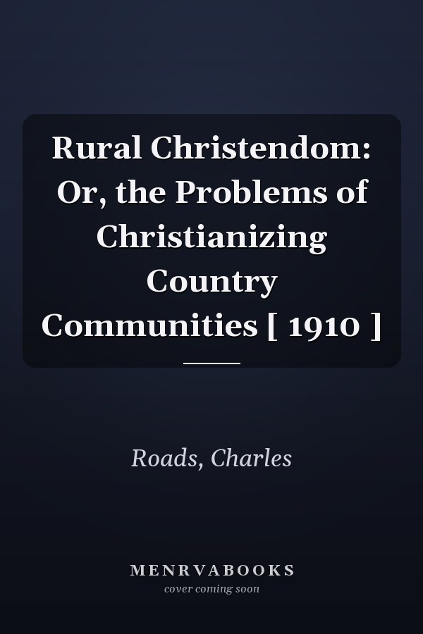 Rural Christendom: Or, the Problems of Christianizing Country Communities [ 1910 ]