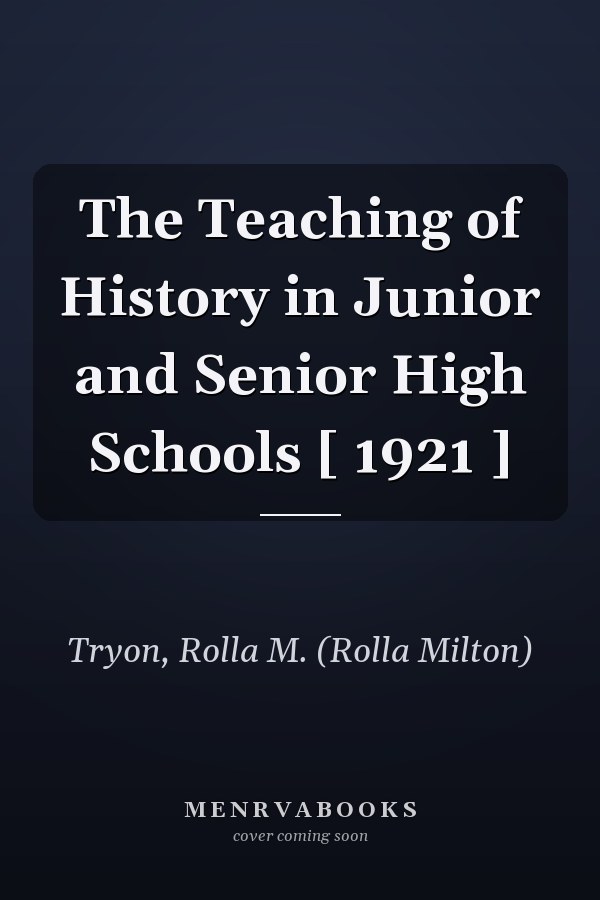 The Teaching of History in Junior and Senior High Schools [ 1921 ]