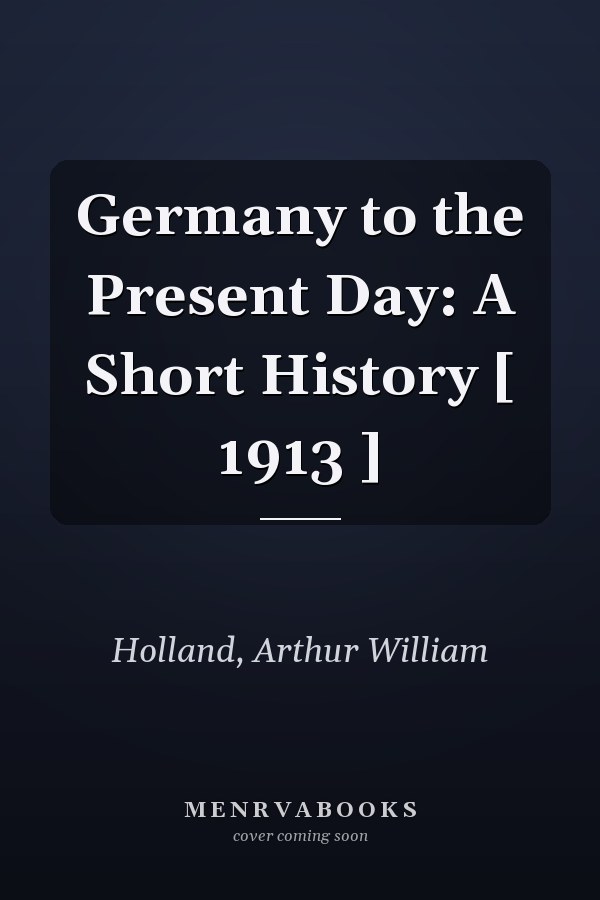 Germany to the Present Day: A Short History [ 1913 ]