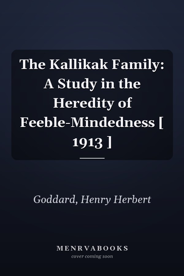 The Kallikak Family: A Study in the Heredity of Feeble-Mindedness [ 1913 ]