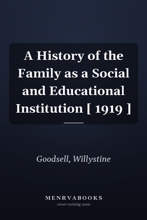 A History of the Family as a Social and Educational Institution [ 1919 ]