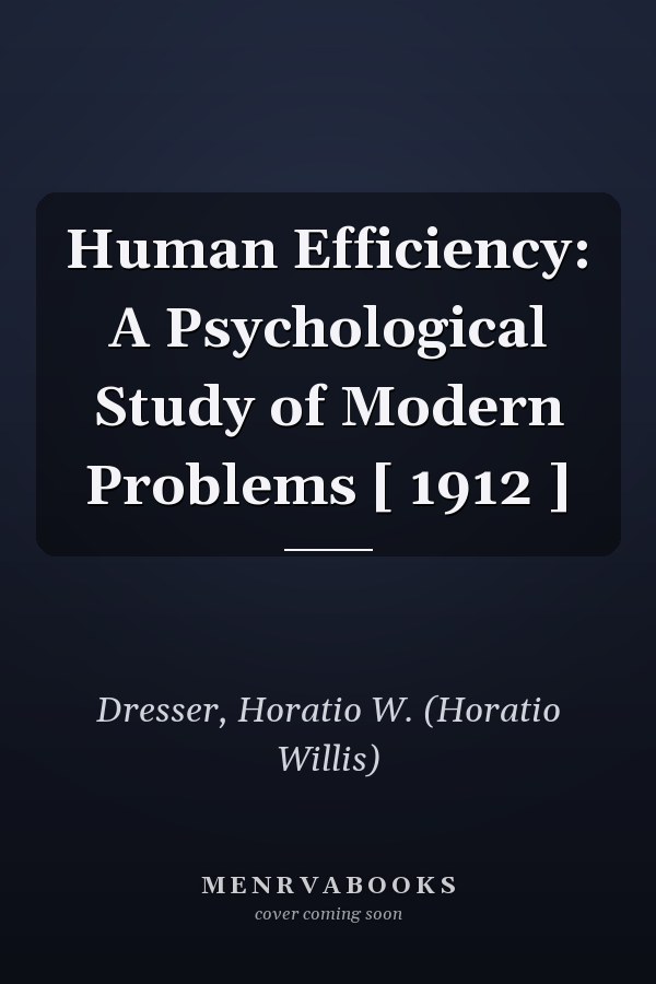 Human Efficiency: A Psychological Study of Modern Problems [ 1912 ]