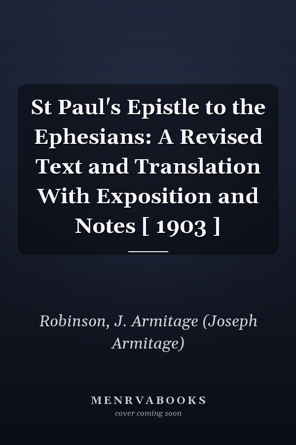 St Paul's Epistle to the Ephesians: A Revised Text and Translation With Exposition and Notes [ 1903 ]