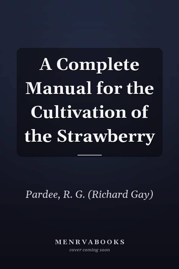 A Complete Manual for the Cultivation of the Strawberry