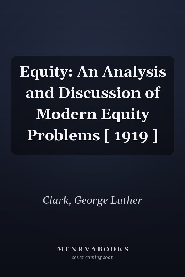 Equity: An Analysis and Discussion of Modern Equity Problems [ 1919 ]