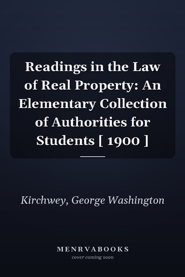 Readings in the Law of Real Property: An Elementary Collection of Authorities for Students [ 1900 ]