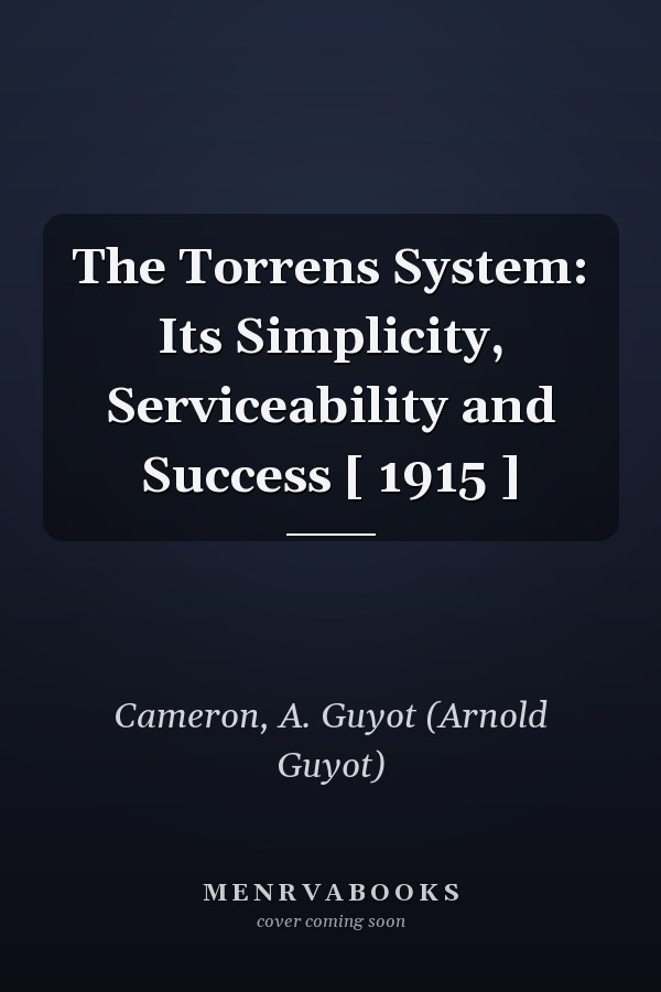 The Torrens System: Its Simplicity, Serviceability and Success [ 1915 ]