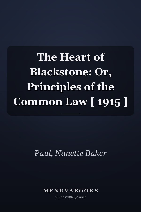 The Heart of Blackstone: Or, Principles of the Common Law [ 1915 ]