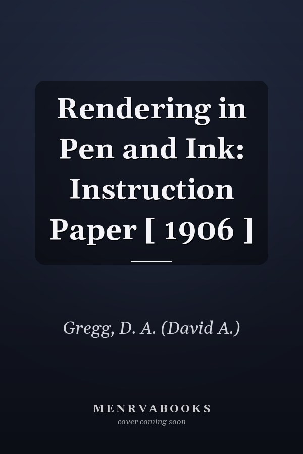 Rendering in Pen and Ink: Instruction Paper [ 1906 ]