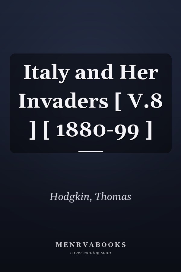 Italy and Her Invaders [ V.8 ] [ 1880-99 ]