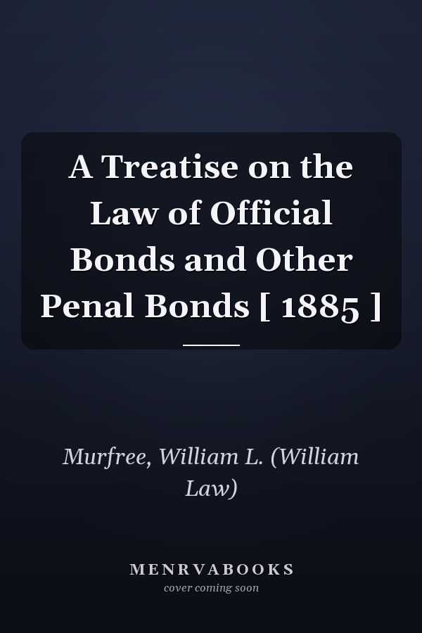 A Treatise on the Law of Official Bonds and Other Penal Bonds [ 1885 ]