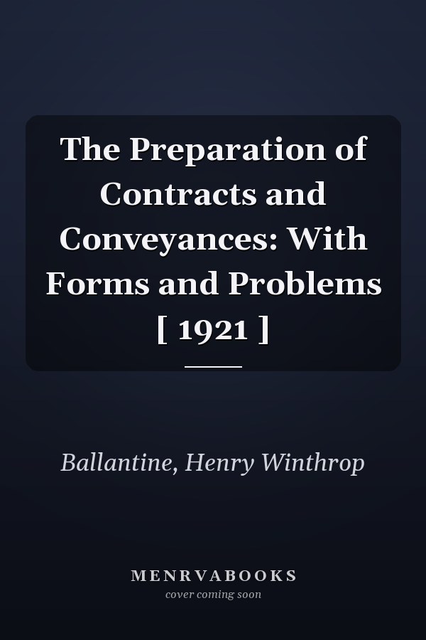 The Preparation of Contracts and Conveyances: With Forms and Problems [ 1921 ]