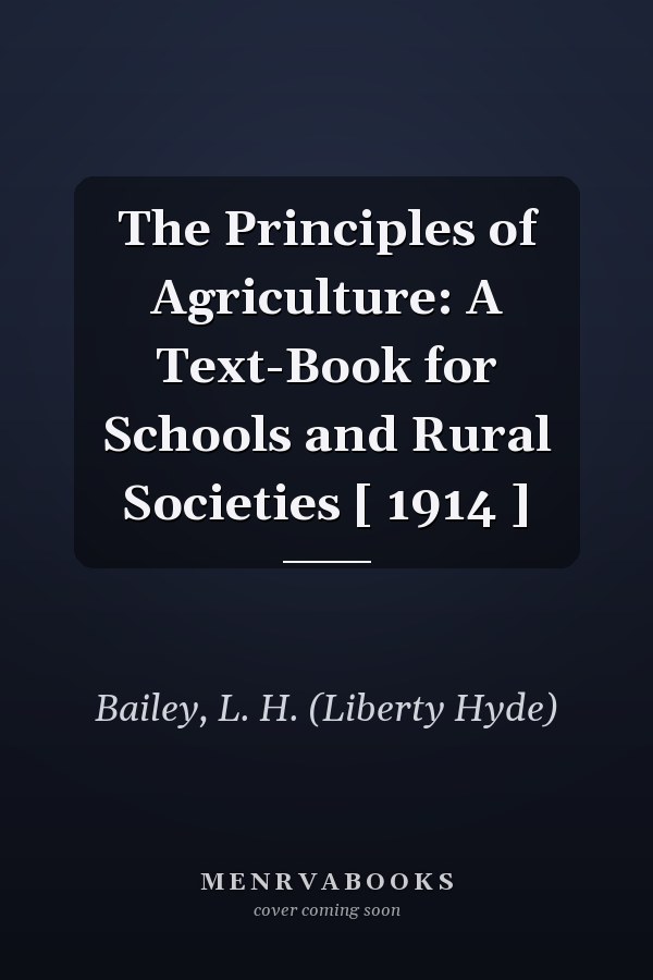 The Principles of Agriculture: A Text-Book for Schools and Rural Societies [ 1914 ]