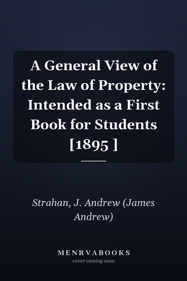 A General View of the Law of Property: Intended as a First Book for Students [1895 ]