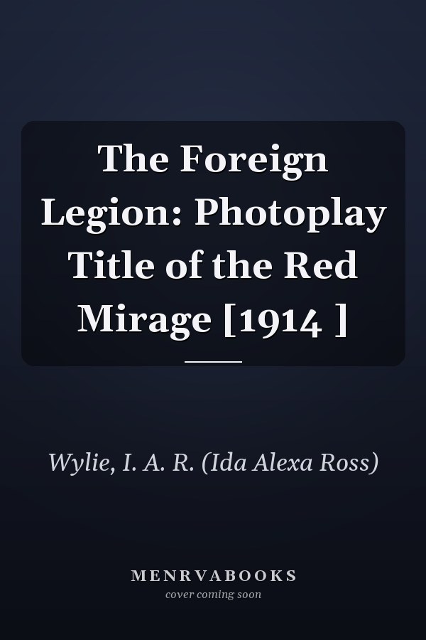 The Foreign Legion: Photoplay Title of the Red Mirage [1914 ]