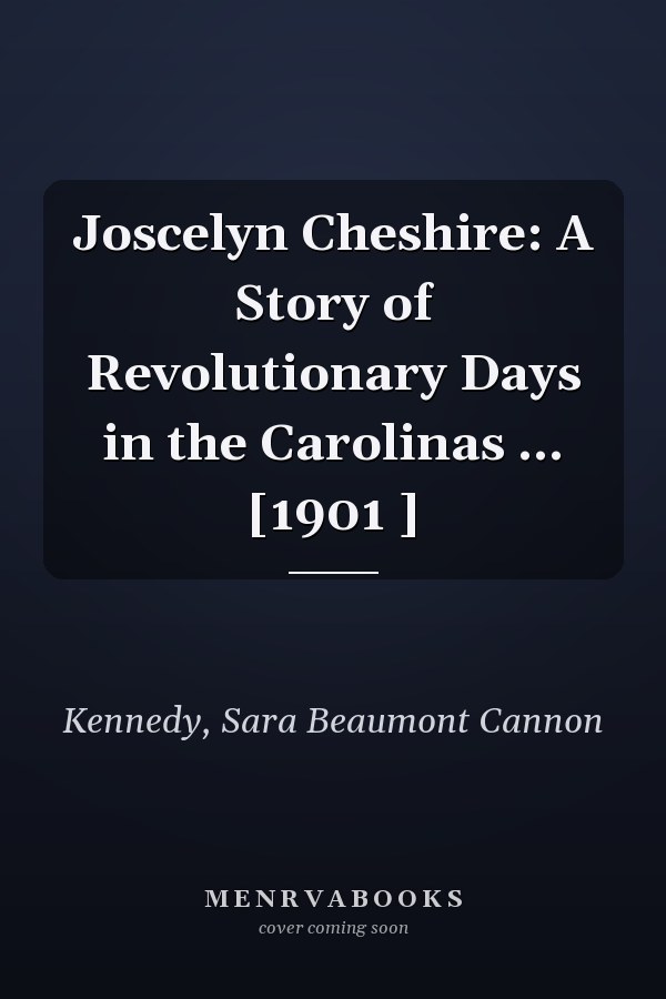 Joscelyn Cheshire: A Story of Revolutionary Days in the Carolinas ... [1901 ]