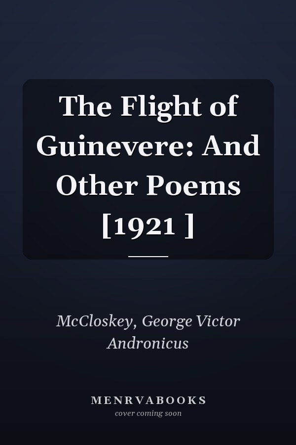 The Flight of Guinevere: And Other Poems [1921 ]