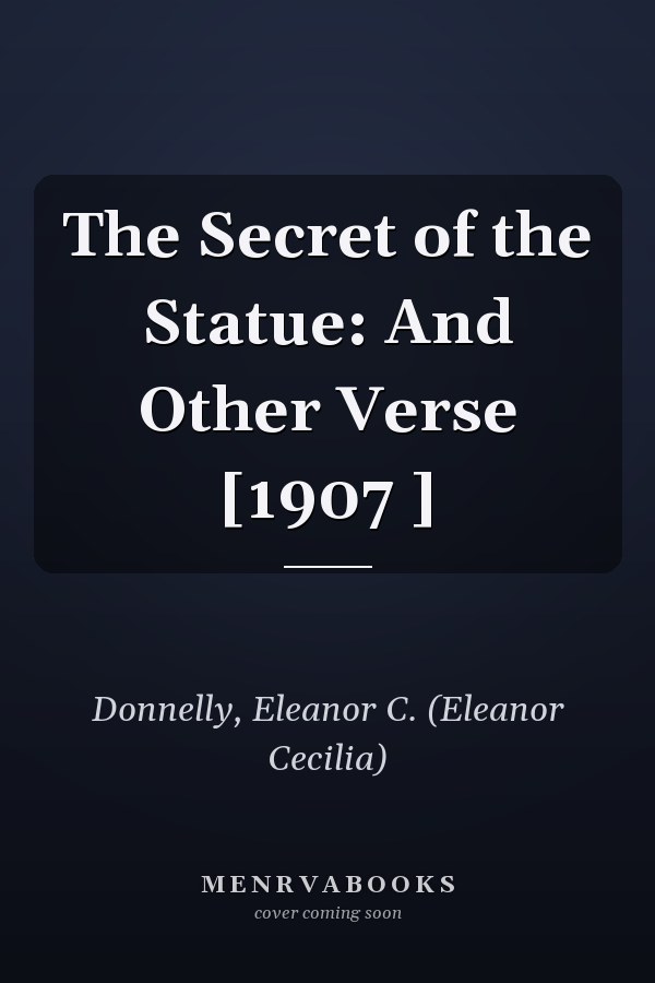 The Secret of the Statue: And Other Verse [1907 ]