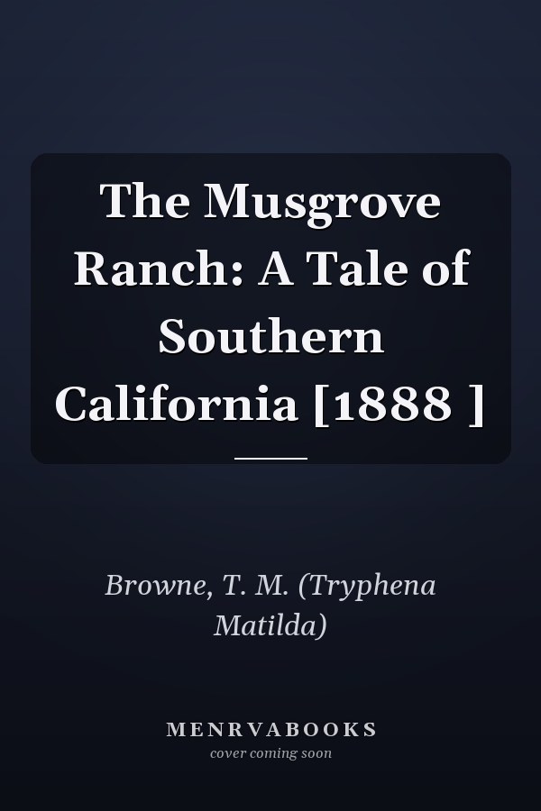 The Musgrove Ranch: A Tale of Southern California [1888 ]