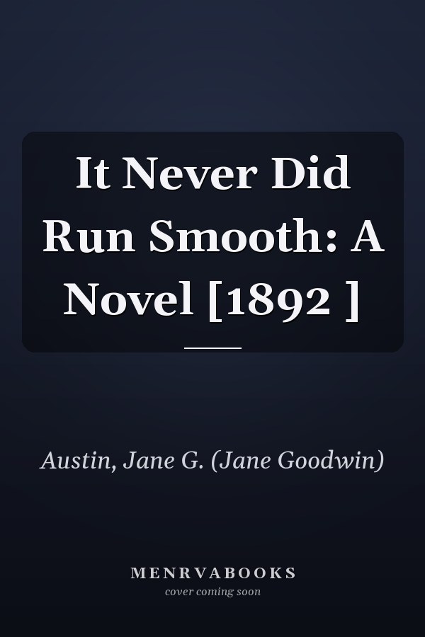 It Never Did Run Smooth: A Novel [1892 ]