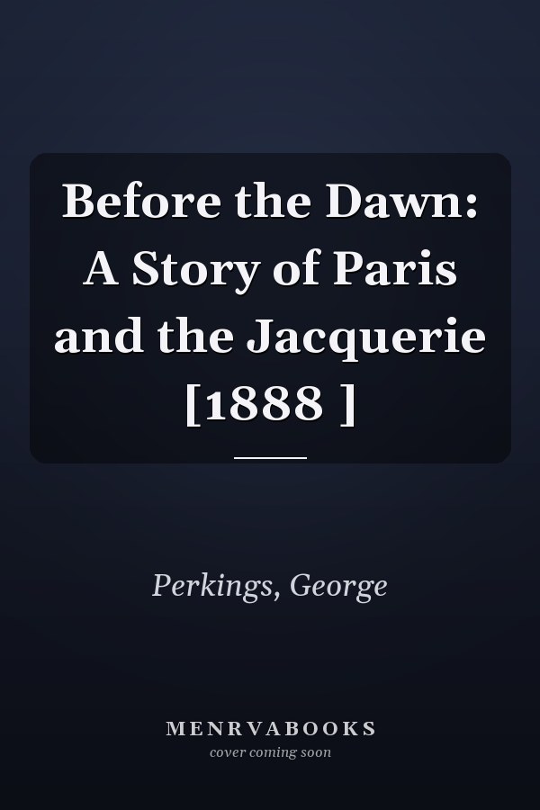 Before the Dawn: A Story of Paris and the Jacquerie [1888 ]