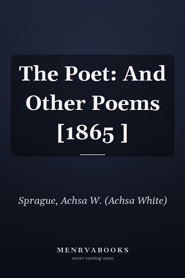 The Poet: And Other Poems [1865 ]