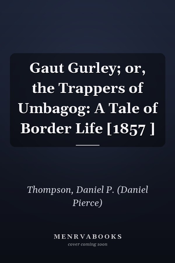 Gaut Gurley; or, the Trappers of Umbagog: A Tale of Border Life [1857 ]