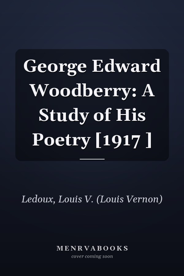 George Edward Woodberry: A Study of His Poetry [1917 ]