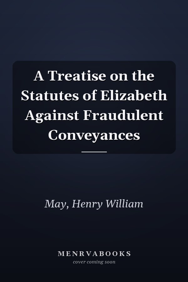 A Treatise on the Statutes of Elizabeth Against Fraudulent Conveyances