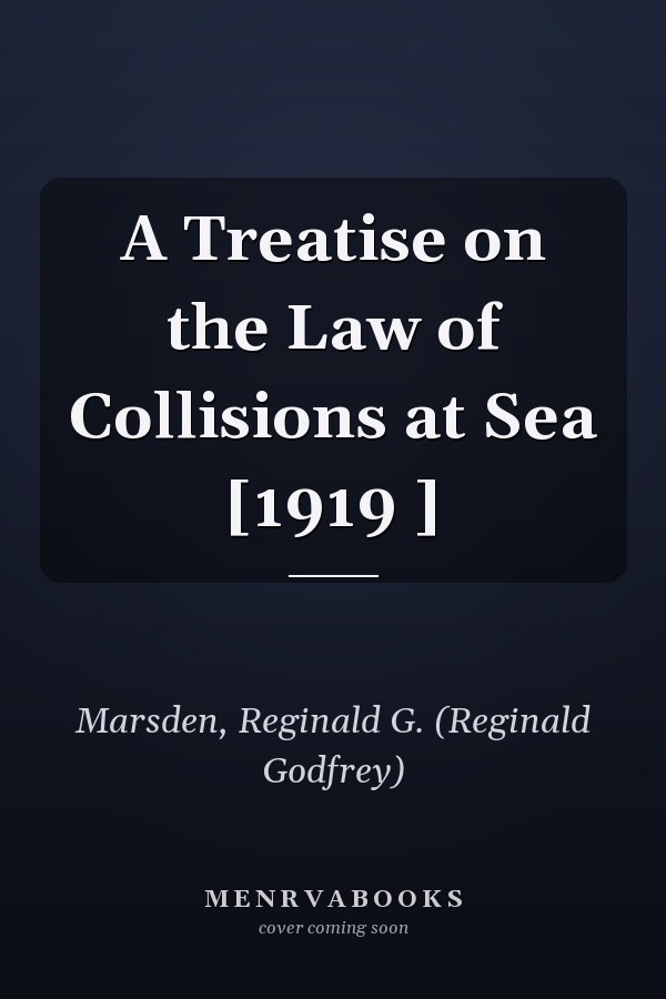 A Treatise on the Law of Collisions at Sea [1919 ]