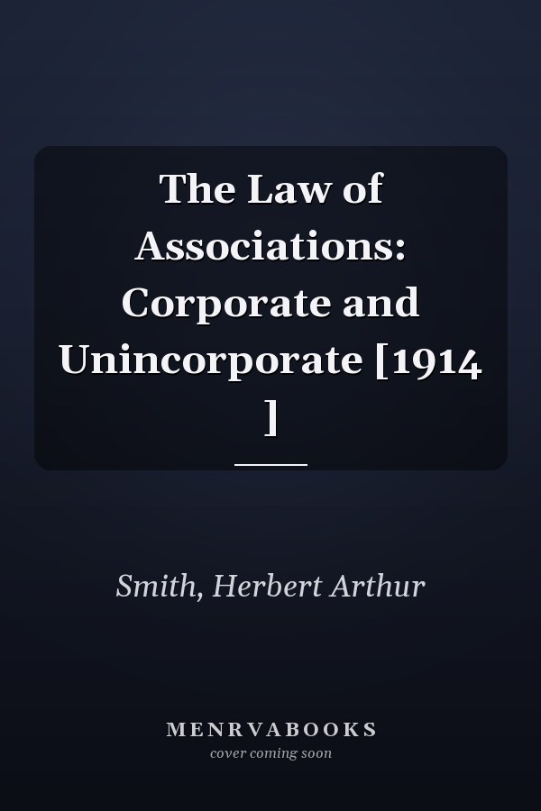 The Law of Associations: Corporate and Unincorporate [1914 ]