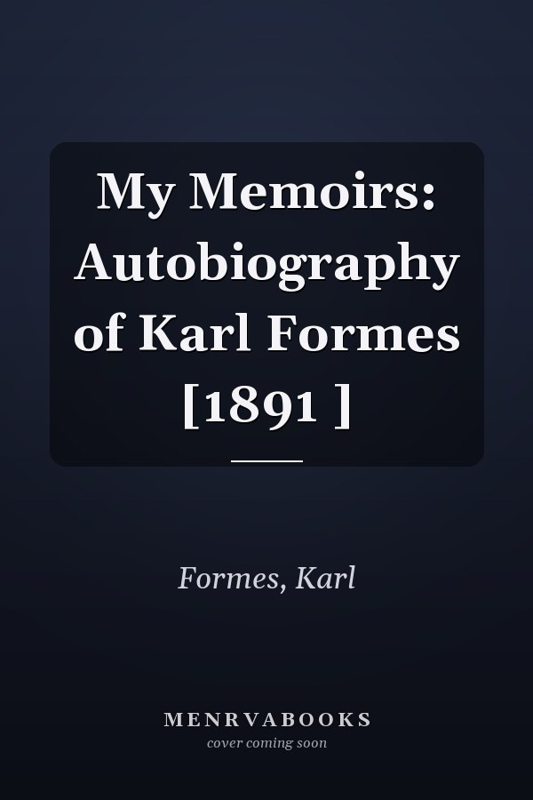 My Memoirs: Autobiography of Karl Formes [1891 ]