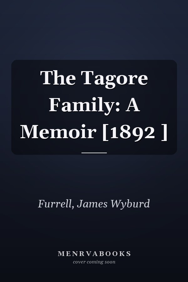 The Tagore Family: A Memoir [1892 ]