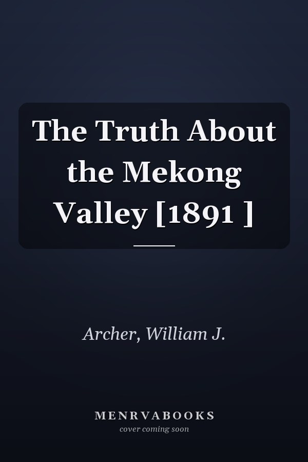 The Truth About the Mekong Valley [1891 ]