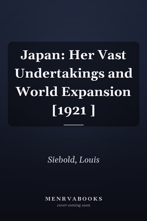 Japan: Her Vast Undertakings and World Expansion [1921 ]