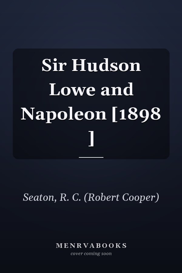 Sir Hudson Lowe and Napoleon [1898 ]