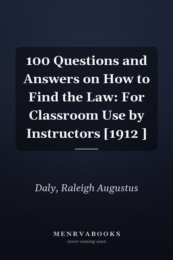 100 Questions and Answers on How to Find the Law: For Classroom Use by Instructors [1912 ]