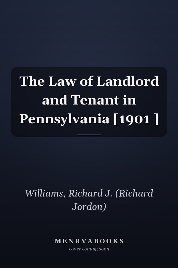 The Law of Landlord and Tenant in Pennsylvania [1901 ]